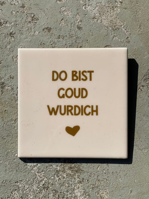 Tegeltje do bist goud wurdich