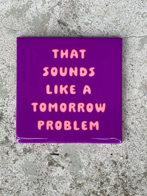Tegeltje Sounds like a tomorrow problem