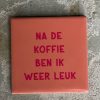 Tegeltje Na de koffie | Hippe Spreuktegel | Nieuwe woning cadeau | Housewarming cadeau |Verjaardagscadeau | Birthday |Verjaardag |brievenbuscadeau
