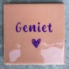 Tegeltje Geniet | Hippe Spreuktegel | Afscheid cadeau| Nieuwe woning cadeau | Housewarming cadeau |Verjaardagscadeau | Birthday |Verjaardag |brievenbuscadeau