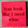 Tegeltje You look like i need wine | Hippe Spreuktegel | Afscheid cadeau| Nieuwe woning cadeau | Housewarming cadeau |Verjaardagscadeau | Birthday |Verjaardag |brievenbuscadeau