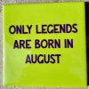 Tegeltje Only legends are born in August | Hippe Spreuktegel | Afscheid cadeau| Nieuwe woning cadeau | Housewarming cadeau |Verjaardagscadeau | Birthday |Verjaardag |brievenbuscadeau