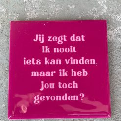 Tegeltje Jij zegt dat ik nooit iets kan vinden | Hippe Spreuktegel | Afscheid cadeau| Nieuwe woning cadeau | Housewarming cadeau |Verjaardagscadeau | Birthday |Verjaardag |brievenbuscadeau