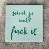 Tegeltje Weet je wat fuck it | Hippe Spreuktegel | Afscheid cadeau| Nieuwe woning cadeau | Housewarming cadeau |Verjaardagscadeau | Birthday |Verjaardag |brievenbuscadeau