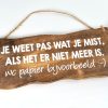 Bordje hangend 12x30cm Je weet pas wat je mist...