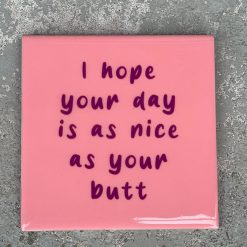 Tegeltje I hope your day is as nice as your butt | Hippe Spreuktegel | Afscheid cadeau| Nieuwe woning cadeau | Housewarming cadeau |Verjaardagscadeau | Birthday |Verjaardag |brievenbuscadeau